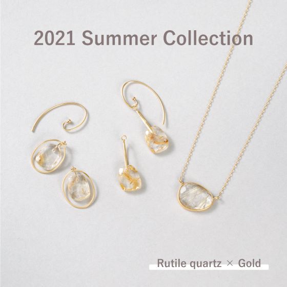 【夏の新作】2021 Summer Collection "Rutile quartz”