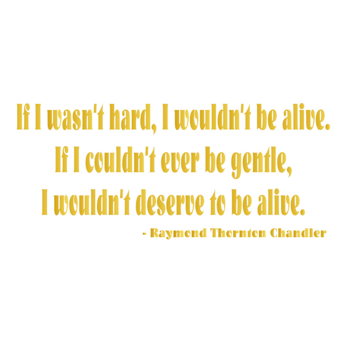 ウォールステッカー 名言 金 光沢 レイモンド チャンドラー 英字 If I Wasn T Hard I Wouldn T Be Alive If I Couldn T Ever Be Gentle I Wouldn T Deserve To Be Alive Iby アイバイ ウォールステッカー 通販