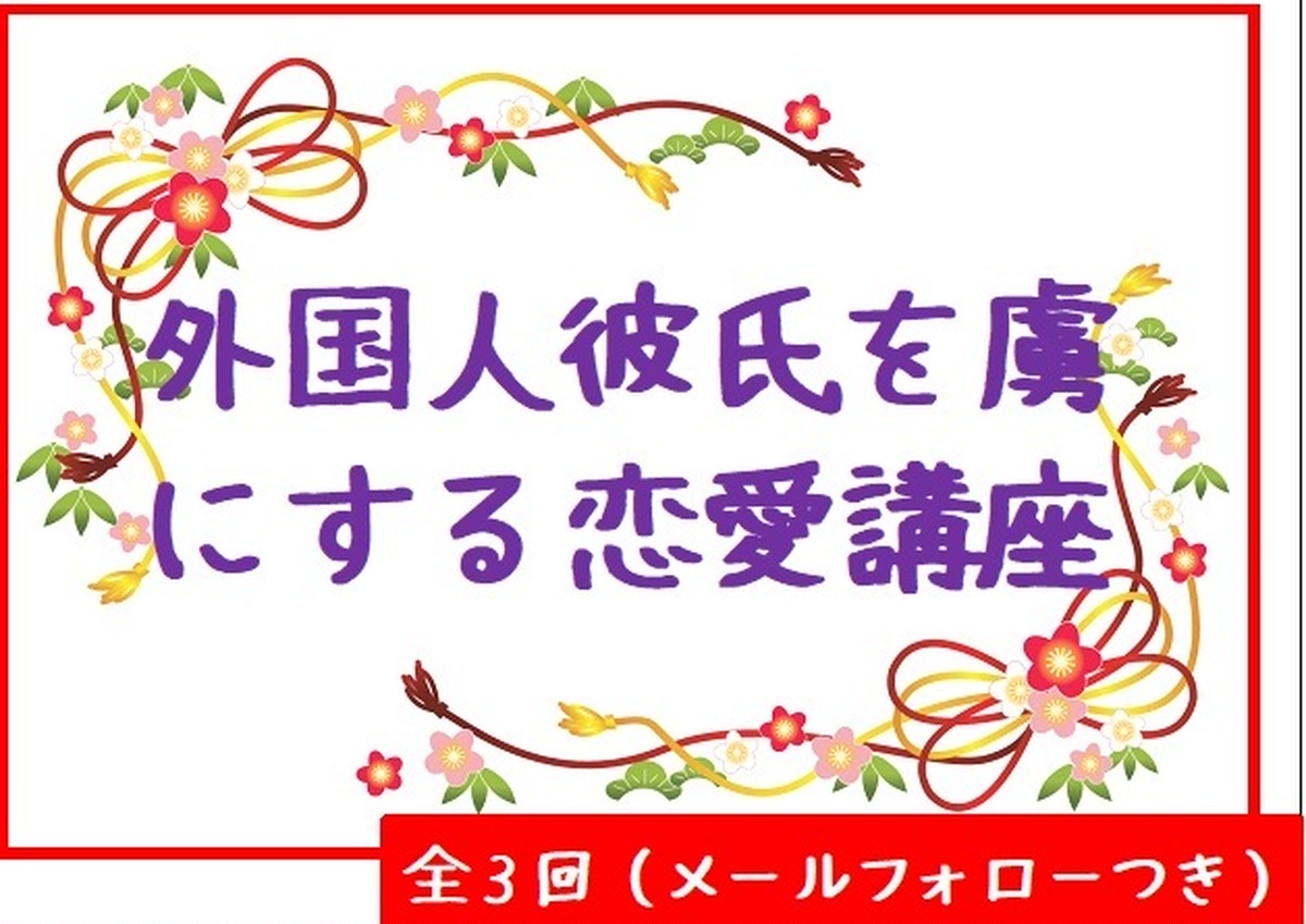 外国人彼氏をトリコにする恋愛講座 全３回 メールフォローつき 外国人彼氏を虜にするカウンセリング