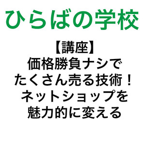 価格勝負ナシでたくさん売る技術！ネットショップを魅力的に変える講座