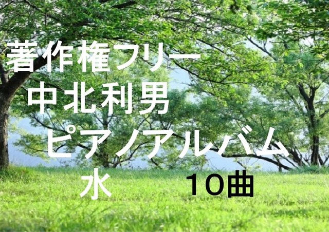 中北利男 ピアノアルバム 水 著作権フリー 癒しの 中北音楽研究所 ｃｄではありません ｗａｖファイルです