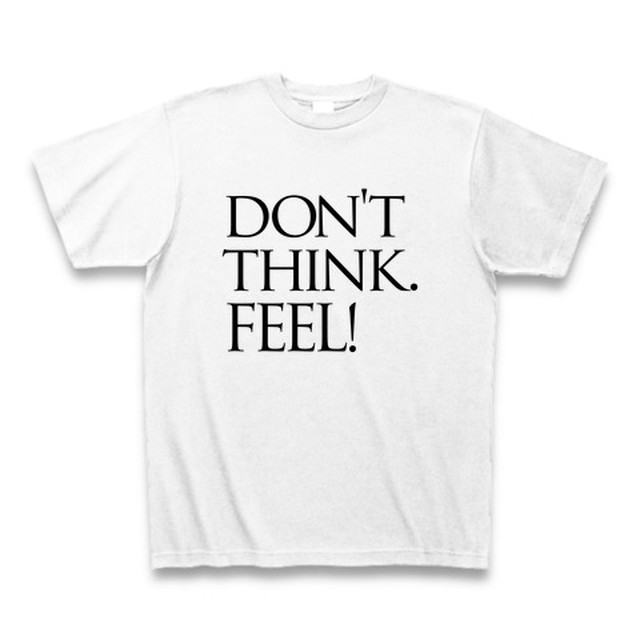 ブルース リー Don T Think Feel 燃えよドラゴンtシャツ Everyday365t アイデンティティを表現する デザイナーtシャツ通販