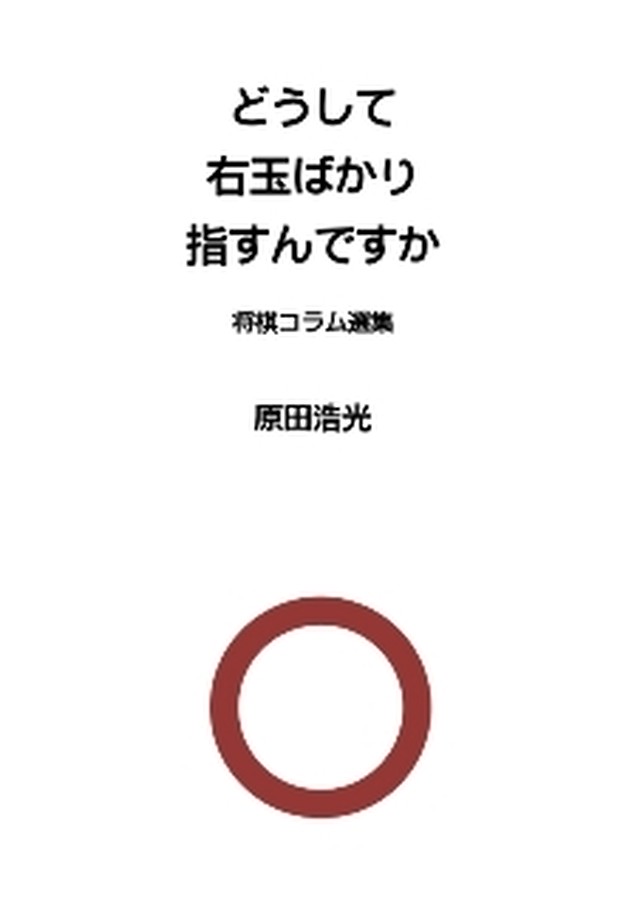 どうして右玉ばかり指すんですか 将棋コラム選集 著 原田浩光 オンラインショップ 将棋レッスン ワン トゥ ワン